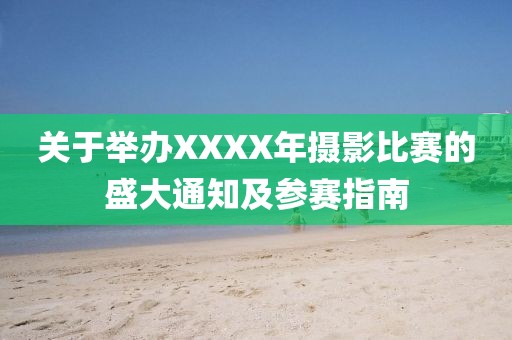 关于举办XXXX年摄影比赛的盛大通知及参赛指南