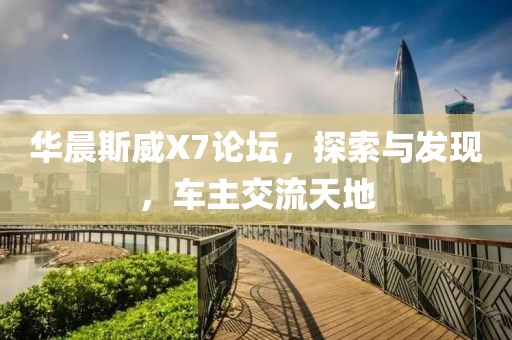 华晨斯威X7论坛，探索与发现，车主交流天地