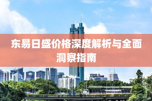东易日盛价格深度解析与全面洞察指南