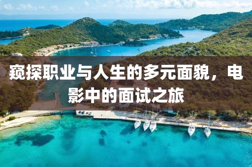窥探职业与人生的多元面貌，电影中的面试之旅