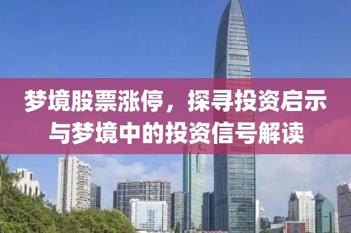 梦境股票涨停，探寻投资启示与梦境中的投资信号解读