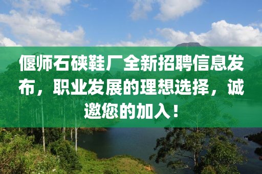 偃师石硖鞋厂全新招聘信息发布，职业发展的理想选择，诚邀您的加入！