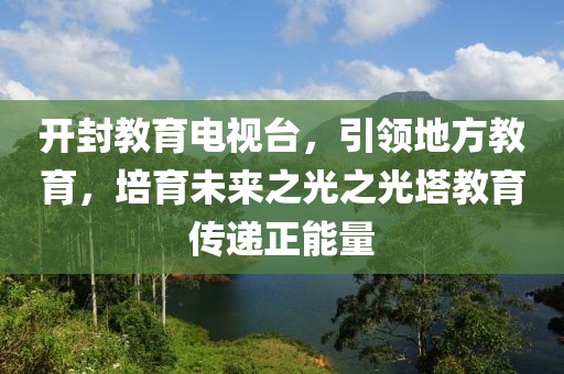 开封教育电视台，引领地方教育，培育未来之光之光塔教育传递正能量