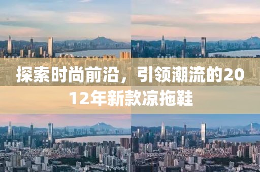 探索时尚前沿，引领潮流的2012年新款凉拖鞋