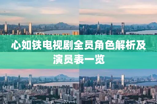 心如铁电视剧全员角色解析及演员表一览