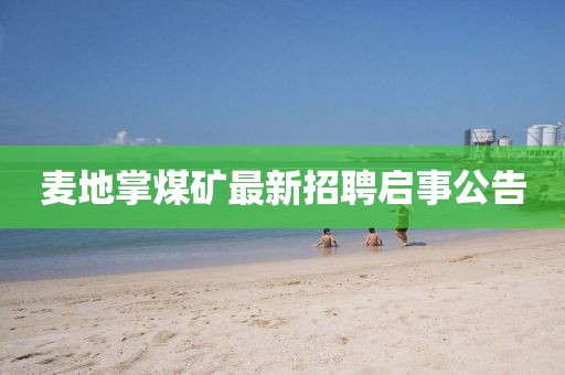 麦地掌煤矿最新招聘启事公告