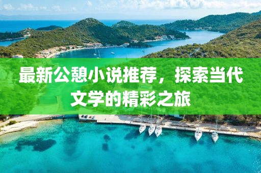 最新公憩小说推荐，探索当代文学的精彩之旅