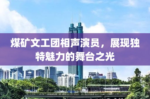 煤矿文工团相声演员，展现独特魅力的舞台之光