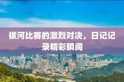 拔河比赛的激烈对决，日记记录精彩瞬间