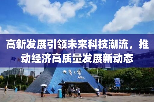 高新发展引领未来科技潮流，推动经济高质量发展新动态