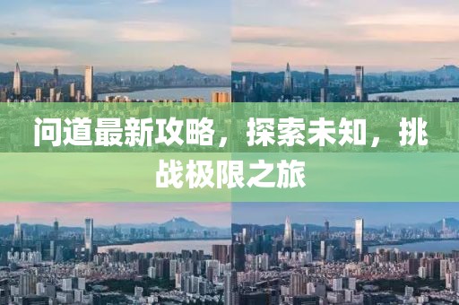 问道最新攻略，探索未知，挑战极限之旅