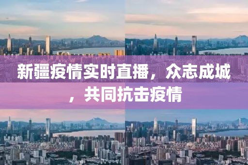 新疆疫情实时直播，众志成城，共同抗击疫情