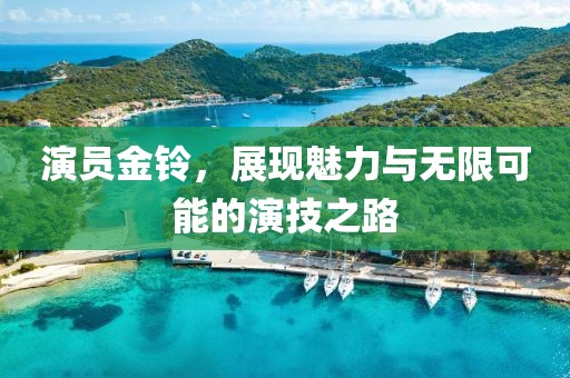 演员金铃，展现魅力与无限可能的演技之路