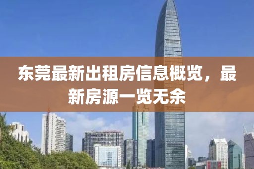 东莞最新出租房信息概览，最新房源一览无余