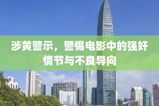 涉黄警示，警惕电影中的强奸情节与不良导向