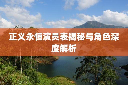 正义永恒演员表揭秘与角色深度解析
