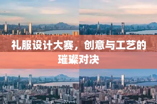 礼服设计大赛，创意与工艺的璀璨对决