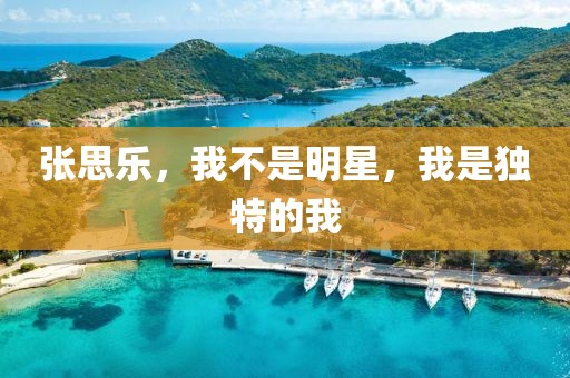 张思乐，我不是明星，我是独特的我