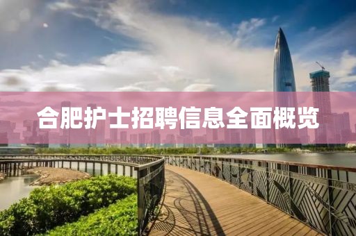 合肥护士招聘信息全面概览