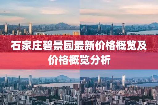 石家庄碧景园最新价格概览及价格概览分析