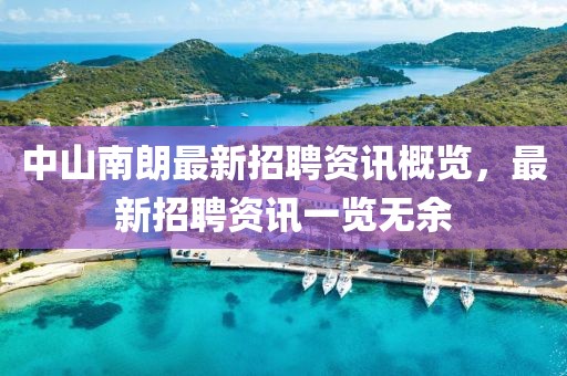 中山南朗最新招聘资讯概览，最新招聘资讯一览无余