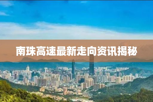 南珠高速最新走向资讯揭秘