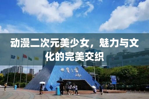 动漫二次元美少女，魅力与文化的完美交织