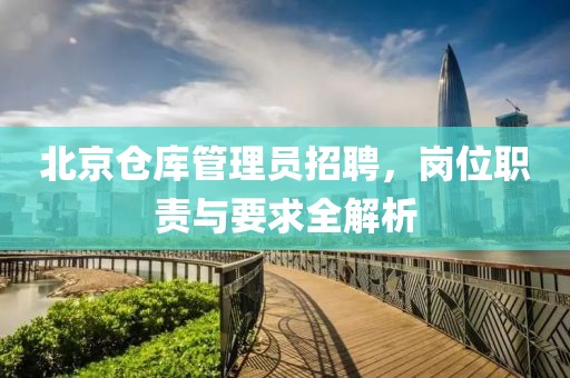 北京仓库管理员招聘，岗位职责与要求全解析