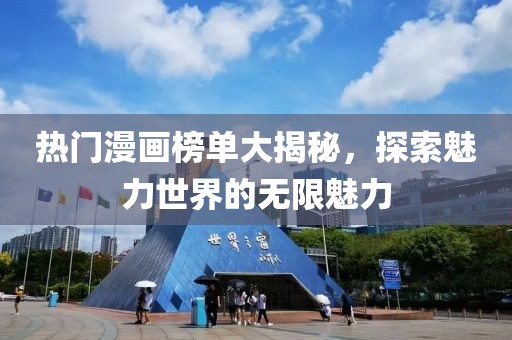 热门漫画榜单大揭秘，探索魅力世界的无限魅力