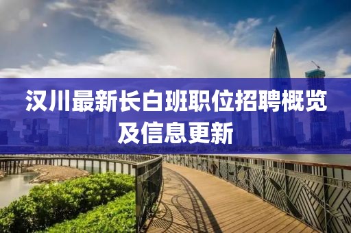 汉川最新长白班职位招聘概览及信息更新