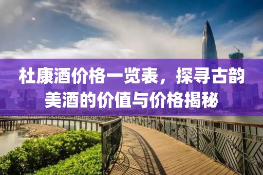 杜康酒价格一览表，探寻古韵美酒的价值与价格揭秘