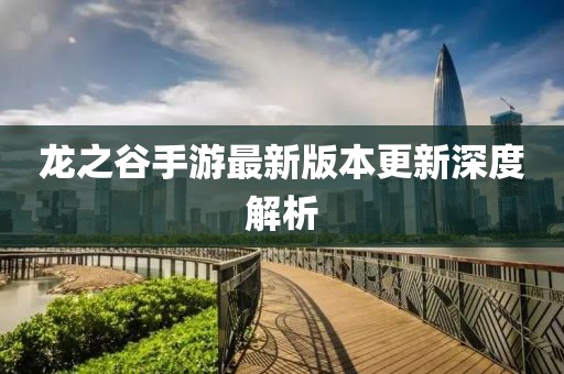 龙之谷手游最新版本更新深度解析