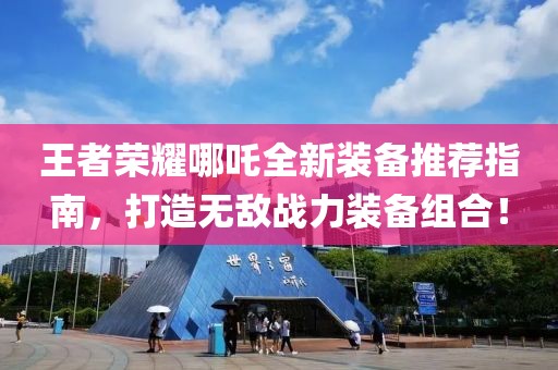 王者荣耀哪吒全新装备推荐指南，打造无敌战力装备组合！