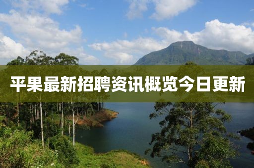 平果最新招聘资讯概览今日更新
