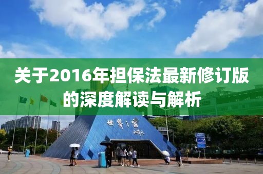 关于2016年担保法最新修订版的深度解读与解析