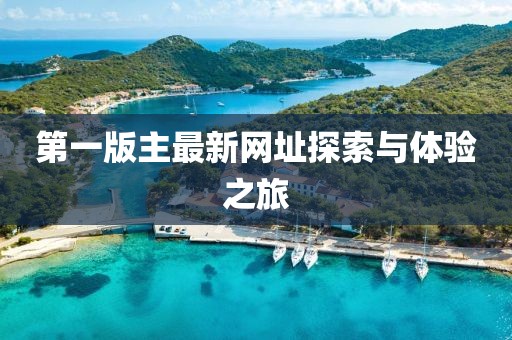 第一版主最新网址探索与体验之旅
