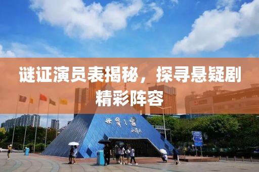 谜证演员表揭秘，探寻悬疑剧精彩阵容