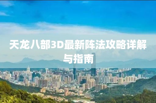 天龙八部3D最新阵法攻略详解与指南