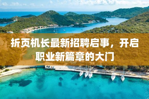 折页机长最新招聘启事，开启职业新篇章的大门