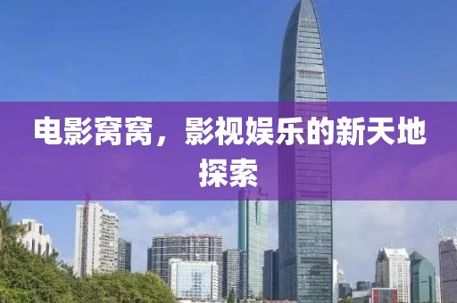 电影窝窝，影视娱乐的新天地探索