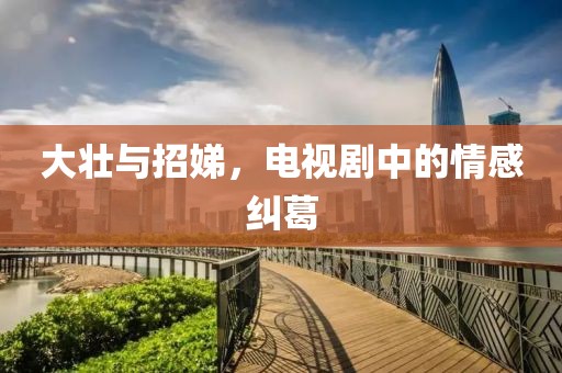 大壮与招娣，电视剧中的情感纠葛