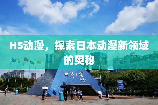 HS动漫，探索日本动漫新领域的奥秘