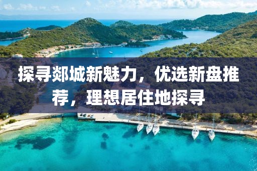 探寻郯城新魅力，优选新盘推荐，理想居住地探寻