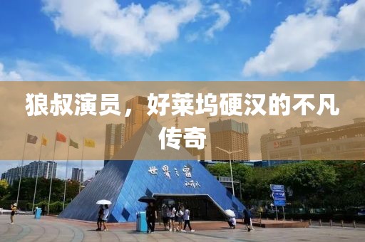 狼叔演员，好莱坞硬汉的不凡传奇