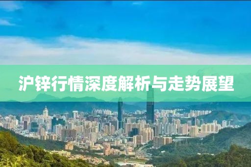 沪锌行情深度解析与走势展望