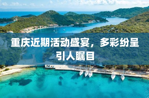 重庆近期活动盛宴，多彩纷呈引人瞩目