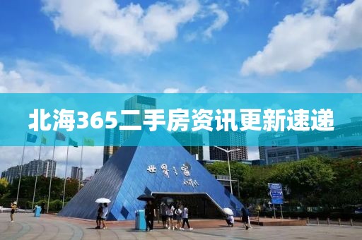 北海365二手房资讯更新速递