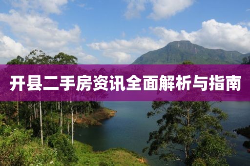 开县二手房资讯全面解析与指南