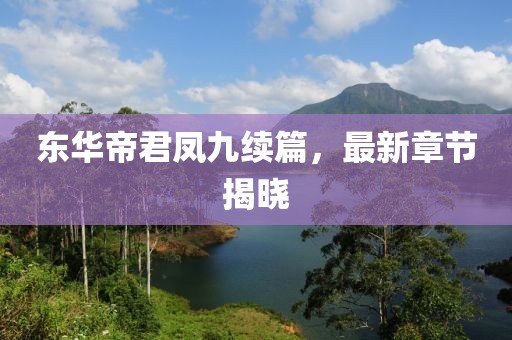 东华帝君凤九续篇，最新章节揭晓