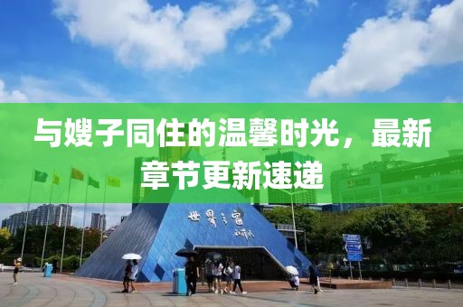 与嫂子同住的温馨时光，最新章节更新速递